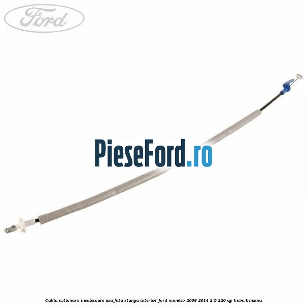Cablu actionare incuietoare usa fata stanga interior Ford Mondeo 2008-2014 2.5 220 cp Cablu actionare incuietoare usa fata stanga interior Ford Mondeo 2008-2014 2.5 220 cp HUBA benzina