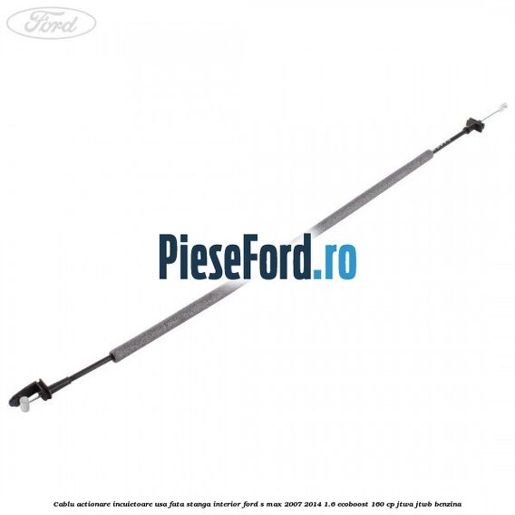 Cablu actionare incuietoare usa fata stanga interior Ford S-Max 2007-2014 1.6 EcoBoost 160 cp JTWA, JTWB benzina