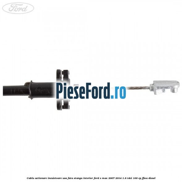 Cablu actionare incuietoare usa fata stanga interior Ford S-Max 2007-2014 1.8 TDCi 100 cp FFWA diesel