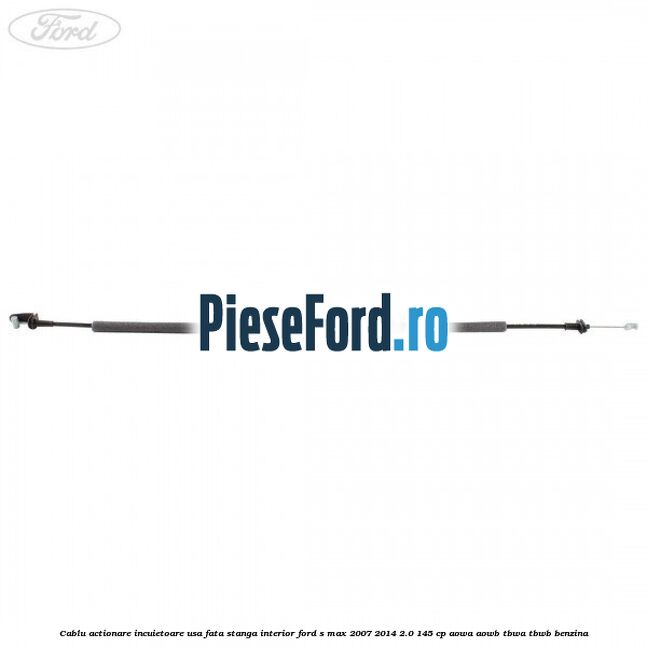 Cablu actionare incuietoare usa fata stanga interior Ford S-Max 2007-2014 2.0 145 cp AOWA, AOWB, TBWA, TBWB benzina