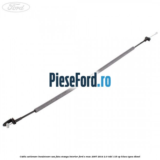 Cablu actionare incuietoare usa fata stanga interior Ford S-Max 2007-2014 2.0 TDCi 115 cp KLWA, TYWA diesel