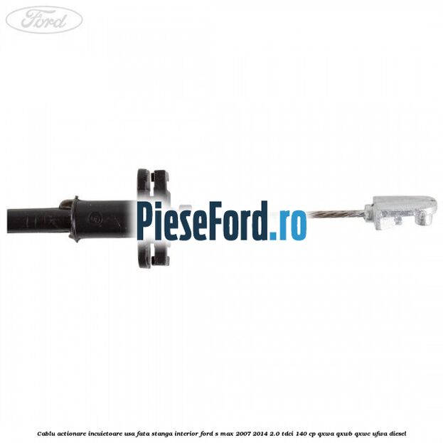 Cablu actionare incuietoare usa fata stanga interior Ford S-Max 2007-2014 2.0 TDCi 140 cp Cablu actionare incuietoare usa fata stanga interior Ford S-Max 2007-2014 2.0 TDCi 140 cp QXWA, QXWB, QXWC, UFWA diesel