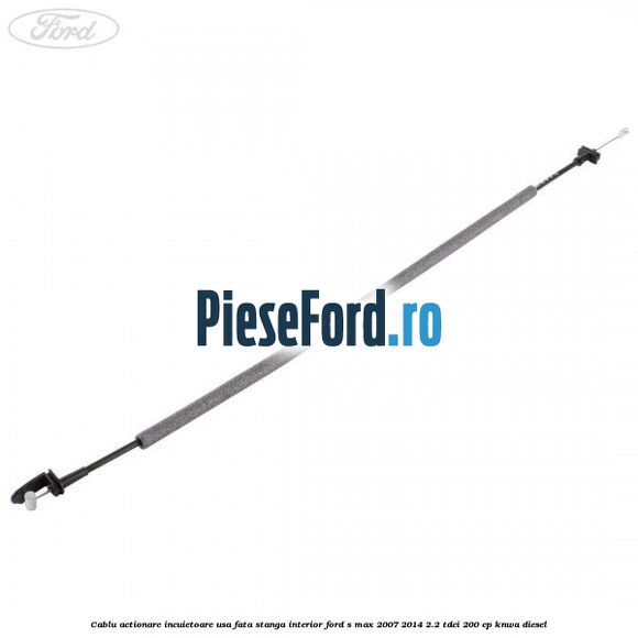 Cablu actionare incuietoare usa fata stanga interior Ford S-Max 2007-2014 2.2 TDCi 200 cp KNWA diesel