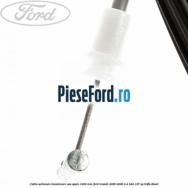 Cablu actionare incuietoare usa spate 1200 mm Ford Transit 2000-2006 2.4 TDCi 137 cp H9FA diesel