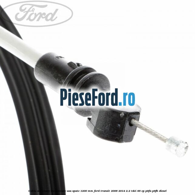 Cablu actionare incuietoare usa spate 1200 mm Ford Transit 2006-2014 2.2 TDCi 85 cp P8FA, P8FB diesel
