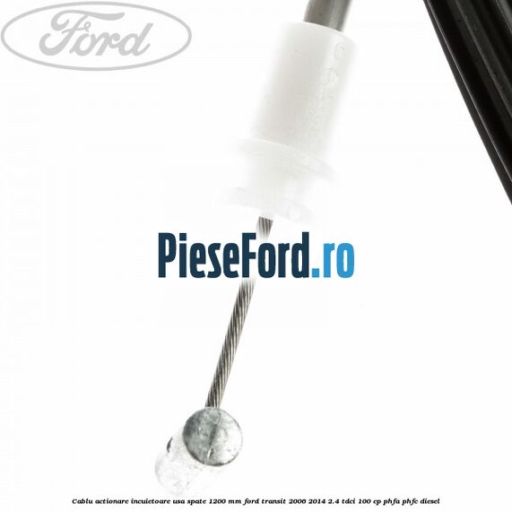 Cablu actionare incuietoare usa spate 1200 mm Ford Transit 2006-2014 2.4 TDCi 100 cp Cablu actionare incuietoare usa spate 1200 mm Ford Transit 2006-2014 2.4 TDCi 100 cp PHFA, PHFC diesel