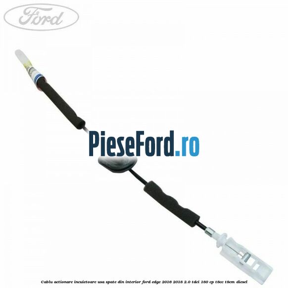 Cablu actionare incuietoare usa spate din interior Ford Edge 2016-2018 2.0 TDCi 180 cp T8CC, T8CM diesel