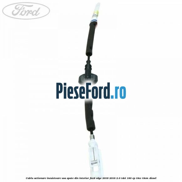 Cablu actionare incuietoare usa spate din interior Ford Edge 2016-2018 2.0 TDCi 180 cp T8CC, T8CM diesel