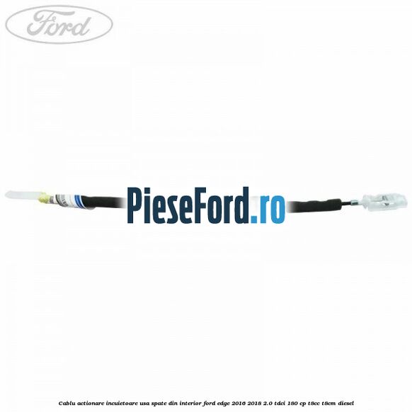 Cablu actionare incuietoare usa spate din interior Ford Edge 2016-2018 2.0 TDCi 180 cp T8CC, T8CM diesel