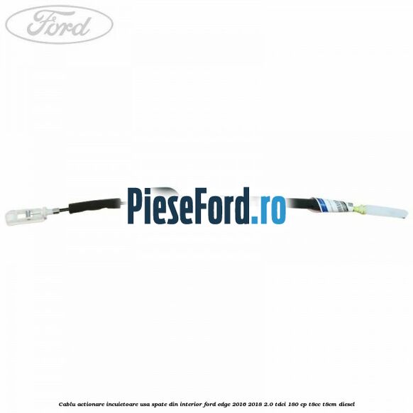 Cablu actionare incuietoare usa spate din interior Ford Edge 2016-2018 2.0 TDCi 180 cp T8CC, T8CM diesel