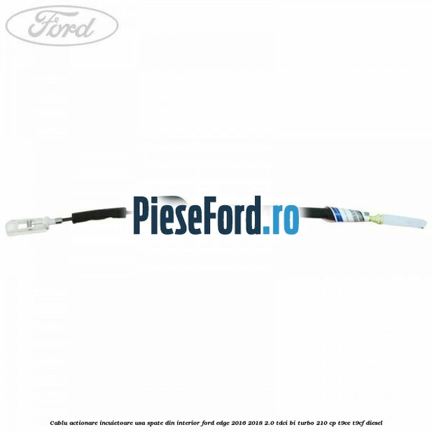 Cablu actionare incuietoare usa spate din interior Ford Edge 2016-2018 2.0 TDCi Bi-Turbo 210 cp T9CE, T9CF diesel