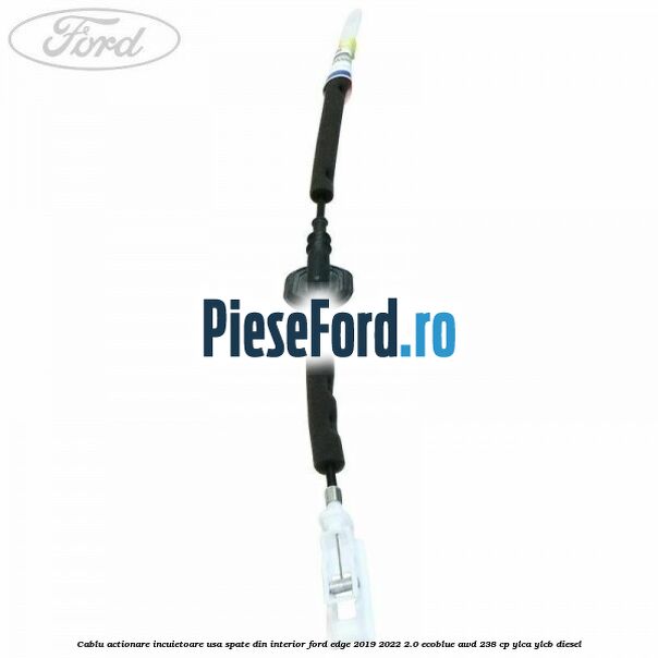 Cablu actionare incuietoare usa spate din interior Ford Edge 2019-2022 2.0 EcoBlue AWD 238 cp YLCA, YLCB diesel
