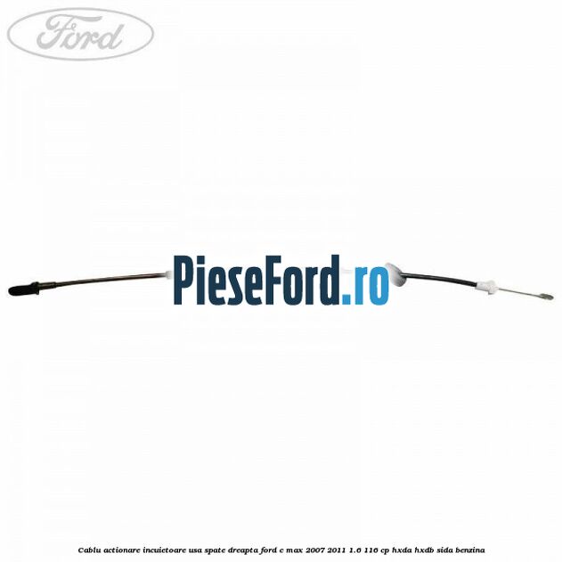 Cablu actionare incuietoare usa spate dreapta Ford C-Max 2007-2011 1.6 116 cp Cablu actionare incuietoare usa spate dreapta Ford C-Max 2007-2011 1.6 116 cp HXDA, HXDB, SIDA benzina