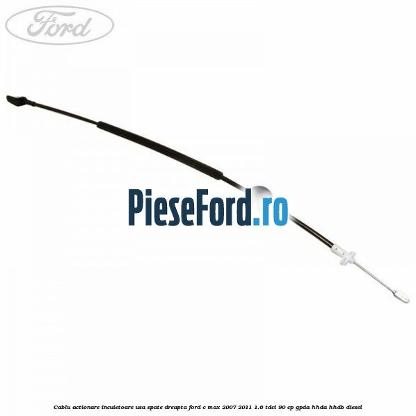 Cablu actionare incuietoare usa spate dreapta Ford C-Max 2007-2011 1.6 TDCi 90 cp GPDA, HHDA, HHDB diesel