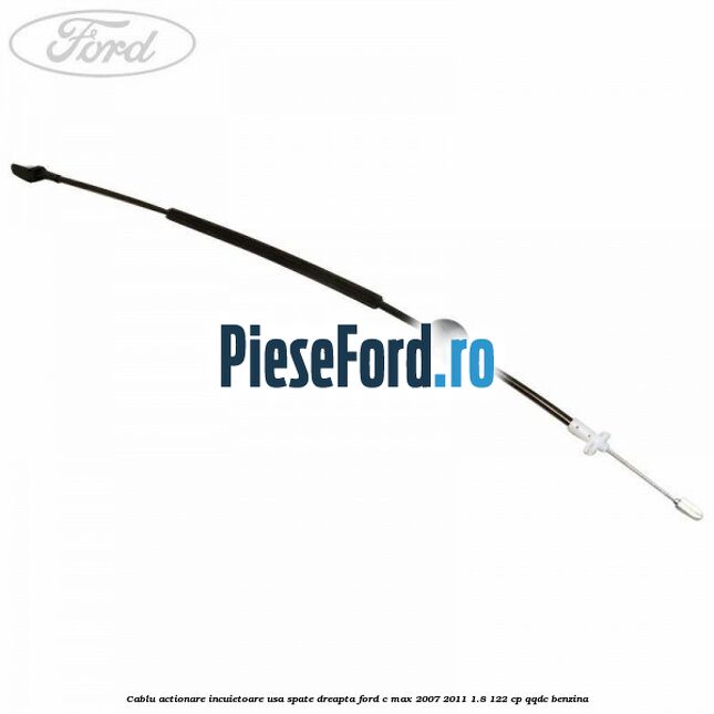 Cablu actionare incuietoare usa spate dreapta Ford C-Max 2007-2011 1.8 122 cp QQDC benzina
