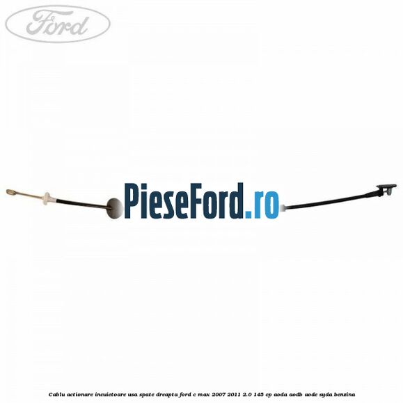 Cablu actionare incuietoare usa spate dreapta Ford C-Max 2007-2011 2.0 145 cp Cablu actionare incuietoare usa spate dreapta Ford C-Max 2007-2011 2.0 145 cp AODA, AODB, AODE, SYDA benzina
