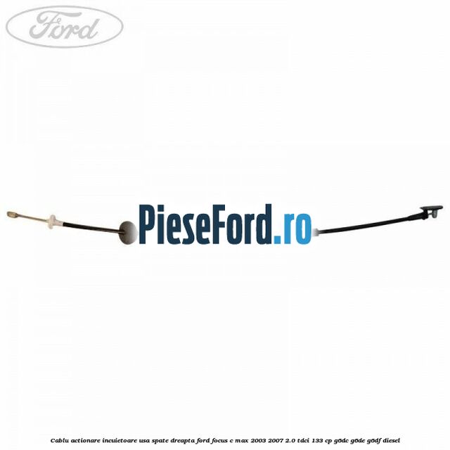Cablu actionare incuietoare usa spate dreapta Ford Focus C-Max 2003-2007 2.0 TDCi 133 cp G6DC, G6DE, G6DF diesel