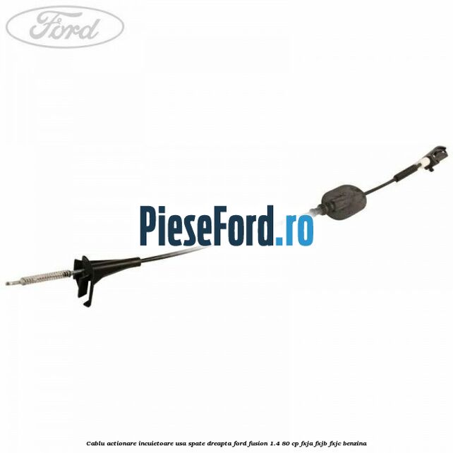 Cablu actionare incuietoare usa spate dreapta Ford Fusion 1.4 80 cp Cablu actionare incuietoare usa spate dreapta Ford Fusion 1.4 80 cp FXJA, FXJB, FXJC benzina