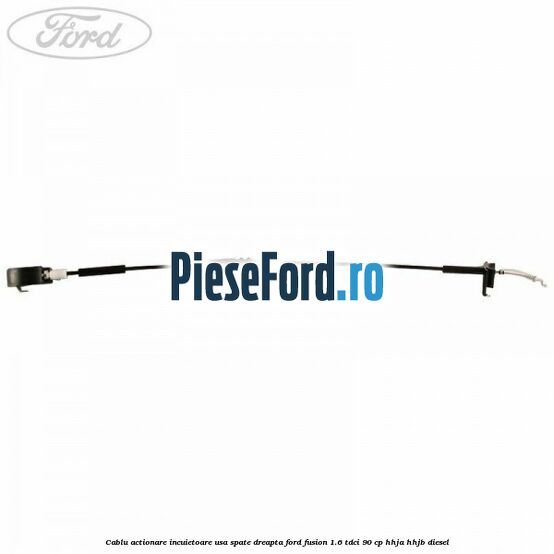 Cablu actionare incuietoare usa spate dreapta Ford Fusion 1.6 TDCi 90 cp HHJA, HHJB diesel