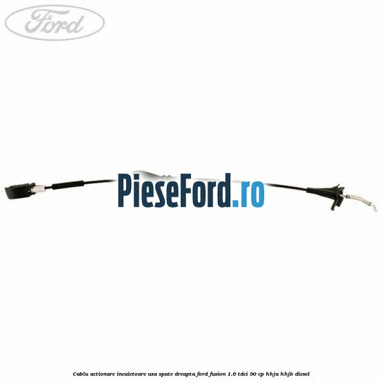 Cablu actionare incuietoare usa spate dreapta Ford Fusion 1.6 TDCi 90 cp HHJA, HHJB diesel