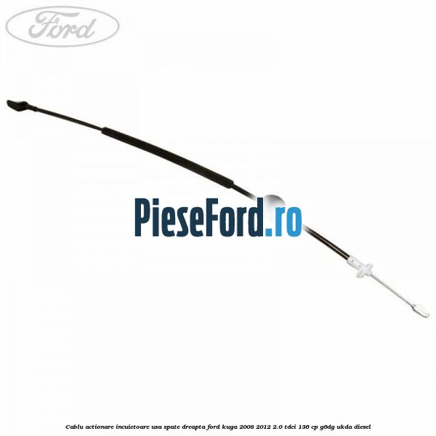 Cablu actionare incuietoare usa spate dreapta Ford Kuga 2008-2012 2.0 TDCi 136 cp G6DG, UKDA diesel