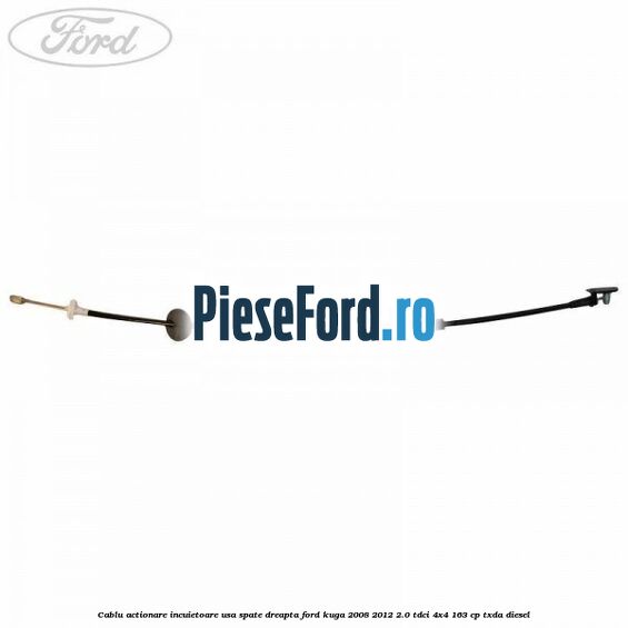 Cablu actionare incuietoare usa spate dreapta Ford Kuga 2008-2012 2.0 TDCI 4x4 163 cp TXDA diesel