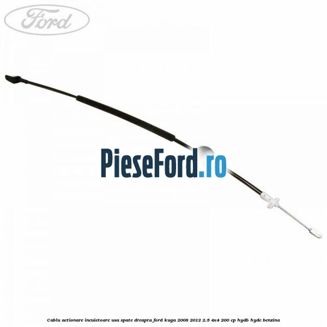 Cablu actionare incuietoare usa spate dreapta Ford Kuga 2008-2012 2.5 4x4 200 cp HYDB, HYDC benzina