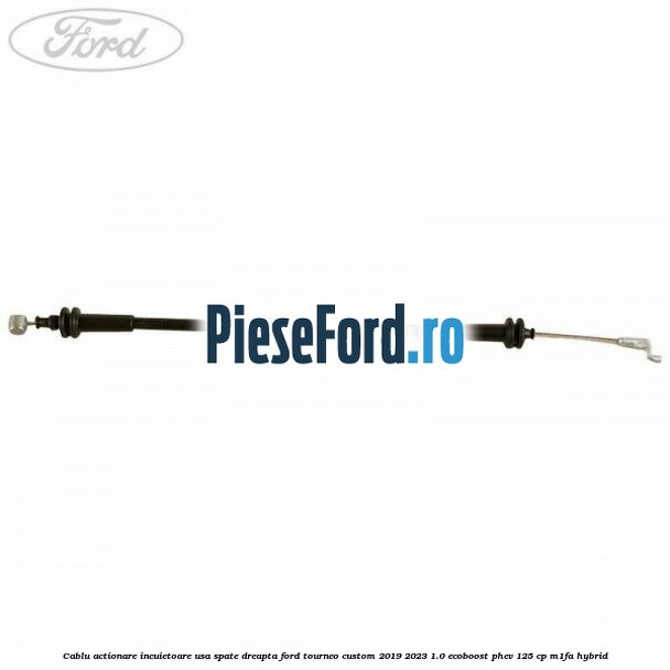 Cablu actionare incuietoare usa spate dreapta Ford Tourneo Custom 2019-2023 1.0 EcoBoost PHEV 125 cp M1FA Hybrid