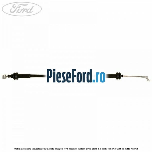 Cablu actionare incuietoare usa spate dreapta Ford Tourneo Custom 2019-2023 1.0 EcoBoost PHEV 125 cp M1FA Hybrid