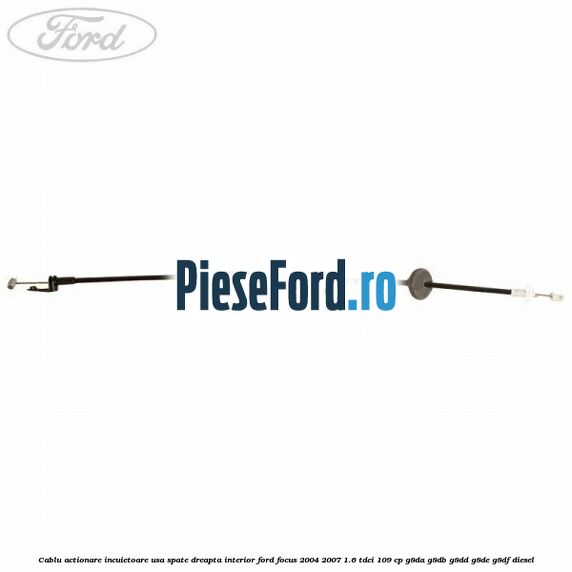 Cablu actionare incuietoare usa spate dreapta interior Ford Focus 2004-2007 1.6 TDCi 109 cp Cablu actionare incuietoare usa spate dreapta interior Ford Focus 2004-2007 1.6 TDCi 109 cp G8DA, G8DB, G8DD, G8DE, G8DF diesel