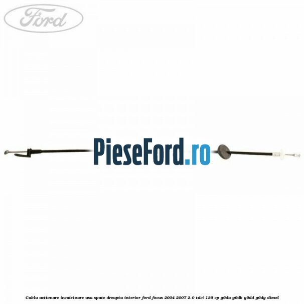 Cablu actionare incuietoare usa spate dreapta interior Ford Focus 2004-2007 2.0 TDCi 136 cp G6DA, G6DB, G6DD, G6DG diesel