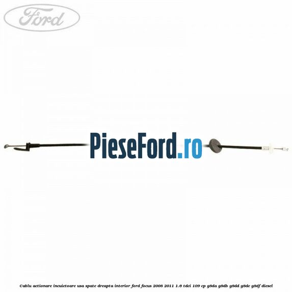 Cablu actionare incuietoare usa spate dreapta interior Ford Focus 2008-2011 1.6 TDCi 109 cp G8DA, G8DB, G8DD, G8DE, G8DF diesel