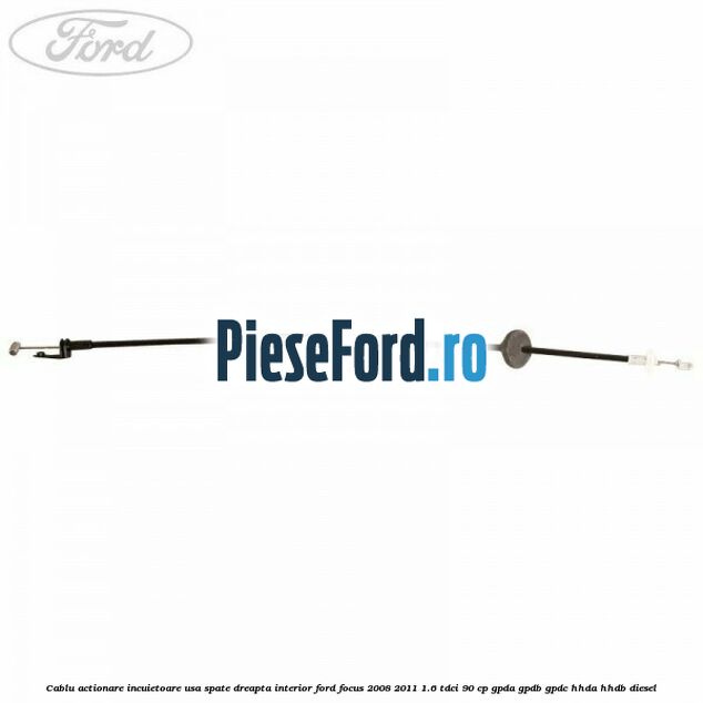 Cablu actionare incuietoare usa spate dreapta interior Ford Focus 2008-2011 1.6 TDCi 90 cp GPDA, GPDB, GPDC, HHDA, HHDB diesel