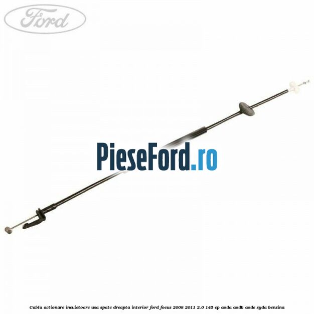 Cablu actionare incuietoare usa spate dreapta interior Ford Focus 2008-2011 2.0 145 cp AODA, AODB, AODE, SYDA benzina