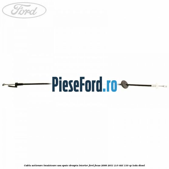 Cablu actionare incuietoare usa spate dreapta interior Ford Focus 2008-2011 2.0 TDCi 110 cp IXDA diesel