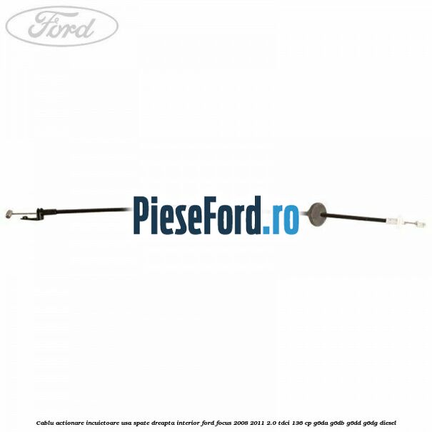 Cablu actionare incuietoare usa spate dreapta interior Ford Focus 2008-2011 2.0 TDCi 136 cp Cablu actionare incuietoare usa spate dreapta interior Ford Focus 2008-2011 2.0 TDCi 136 cp G6DA, G6DB, G6DD, G6DG diesel