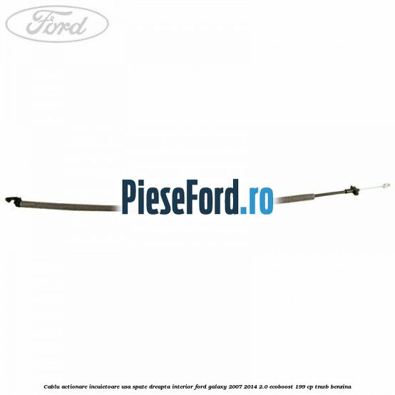Cablu actionare incuietoare usa spate dreapta interior Ford Galaxy 2007-2014 2.0 EcoBoost 199 cp Cablu actionare incuietoare usa spate dreapta interior Ford Galaxy 2007-2014 2.0 EcoBoost 199 cp TNWB benzina
