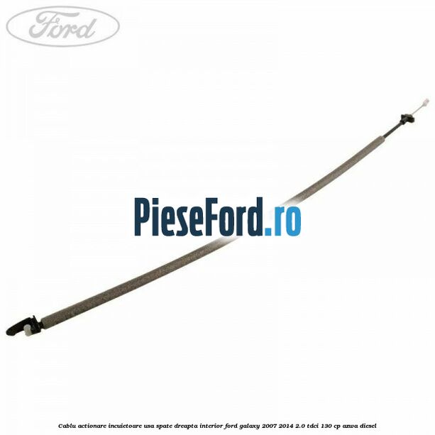 Cablu actionare incuietoare usa spate dreapta interior Ford Galaxy 2007-2014 2.0 TDCi 130 cp AZWA diesel