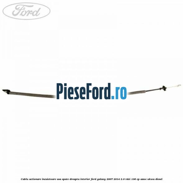 Cablu actionare incuietoare usa spate dreapta interior Ford Galaxy 2007-2014 2.0 TDCi 136 cp Cablu actionare incuietoare usa spate dreapta interior Ford Galaxy 2007-2014 2.0 TDCi 136 cp AZWC, UKWA diesel