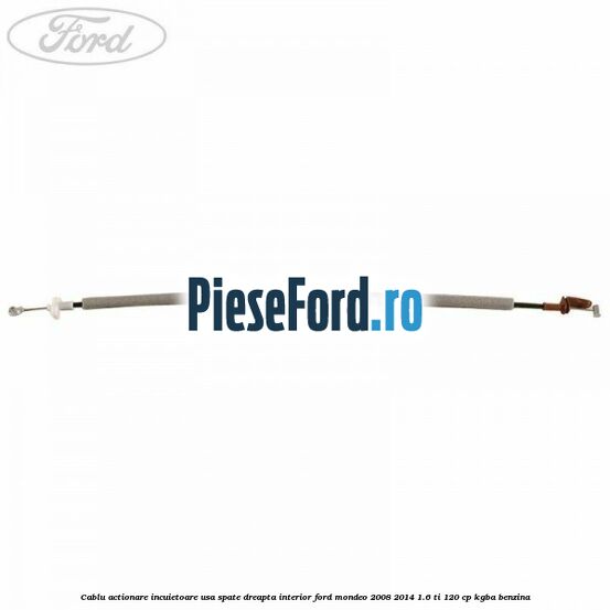 Cablu actionare incuietoare usa spate dreapta interior Ford Mondeo 2008-2014 1.6 Ti 120 cp KGBA benzina