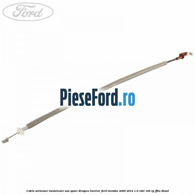 Cablu actionare incuietoare usa spate dreapta interior Ford Mondeo 2008-2014 1.8 TDCi 100 cp FFBA diesel