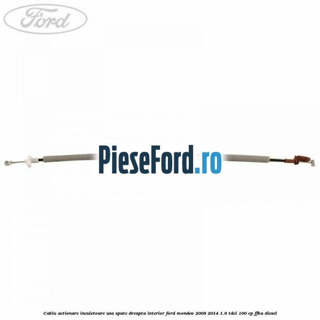 Cablu actionare incuietoare usa spate dreapta interior Ford Mondeo 2008-2014 1.8 TDCi 100 cp FFBA diesel