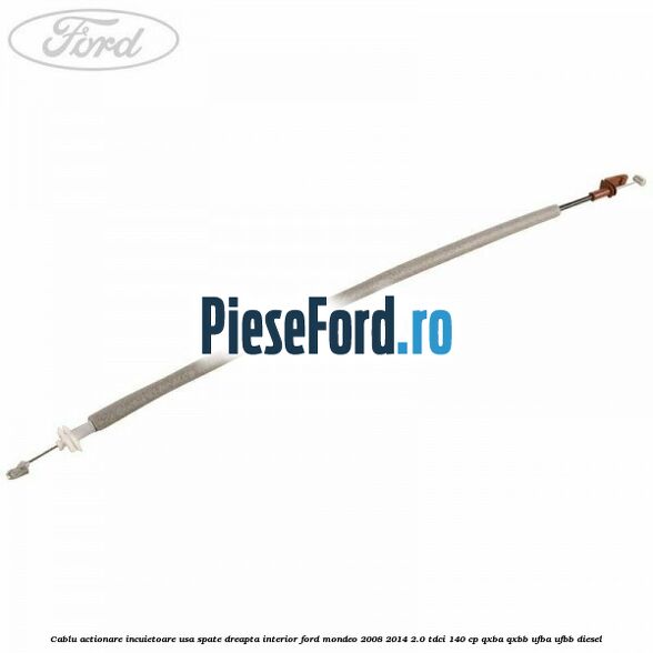 Cablu actionare incuietoare usa spate dreapta interior Ford Mondeo 2008-2014 2.0 TDCi 140 cp QXBA, QXBB, UFBA, UFBB diesel