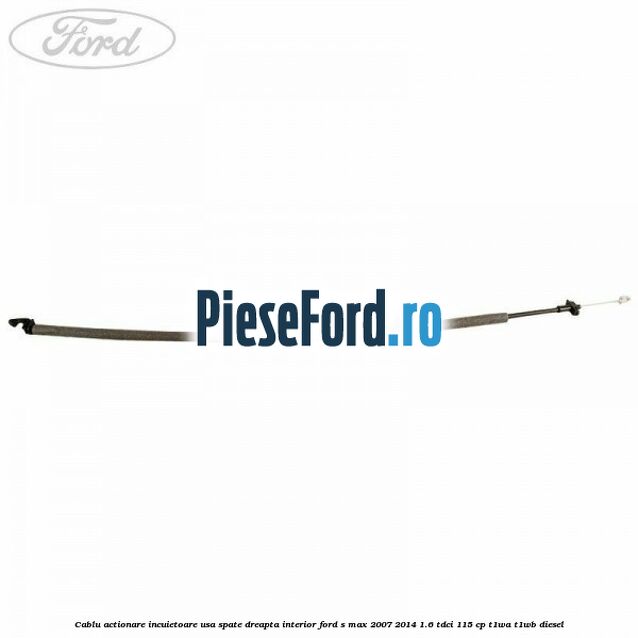 Cablu actionare incuietoare usa spate dreapta interior Ford S-Max 2007-2014 1.6 TDCi 115 cp T1WA, T1WB diesel