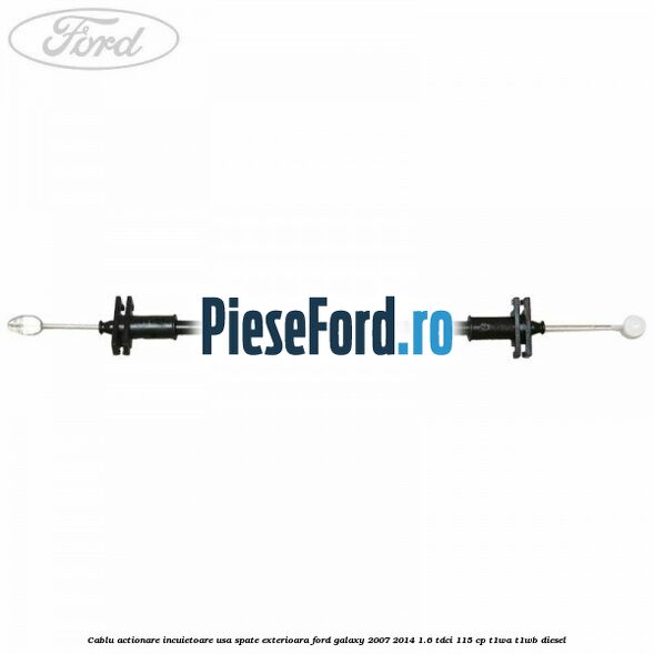 Cablu actionare incuietoare usa spate exterioara Ford Galaxy 2007-2014 1.6 TDCi 115 cp T1WA, T1WB diesel