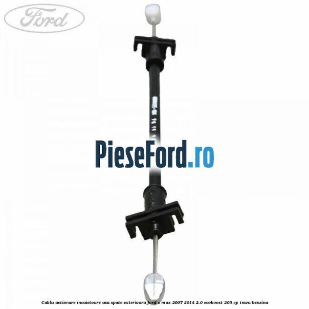Cablu actionare incuietoare usa spate exterioara Ford S-Max 2007-2014 2.0 EcoBoost 203 cp TNWA benzina