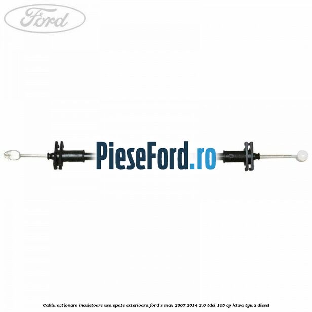 Cablu actionare incuietoare usa spate exterioara Ford S-Max 2007-2014 2.0 TDCi 115 cp KLWA, TYWA diesel