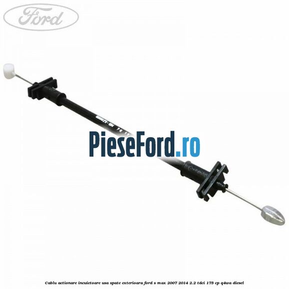 Cablu actionare incuietoare usa spate exterioara Ford S-Max 2007-2014 2.2 TDCi 175 cp Q4WA diesel