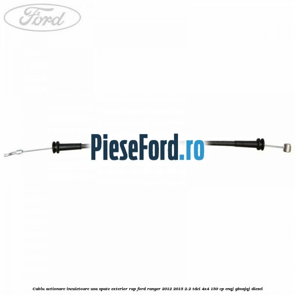 Cablu actionare incuietoare usa spate exterior RAP Ford Ranger 2012-2015 2.2 TDCi 4x4 150 cp ENQJ, GBVAJQJ diesel