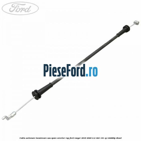 Cablu actionare incuietoare usa spate exterior RAP Ford Ranger 2016-2020 2.2 TDCi 131 cp T22DD0P diesel
